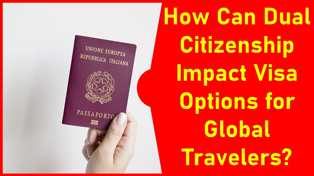 How Can Dual Citizenship Impact Visa Options for Global Travelers?